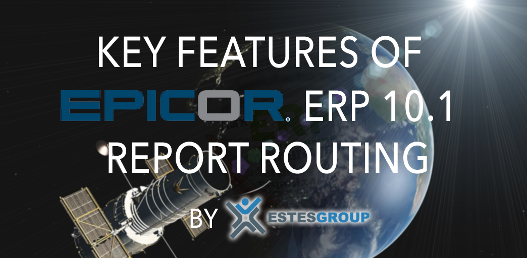 KEY FEATURES OF EPICOR 10.1 – REPORT ROUTING
