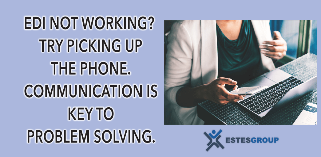 EDI Not Working? Try Picking Up the Phone. Communication is Key to Problem Solving.
