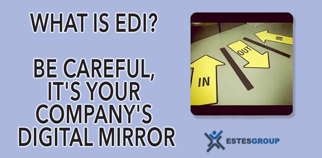 What is EDI? Be Careful, It’s Your Company’s Digital Mirror