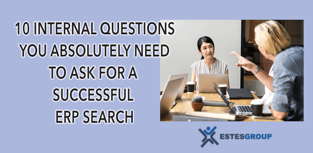 10 Internal Questions You Absolutely Need To Ask For A Successful ERP Search