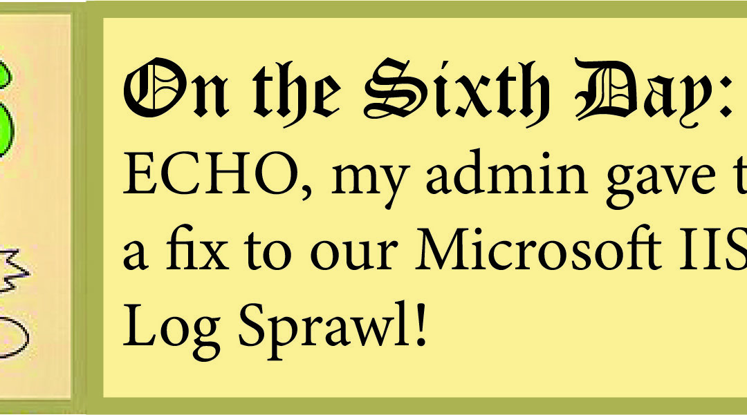 12 Days of ECHO, Sixth Day: My Admin Gave to Me a Fix for Microsoft IIS Log Sprawl!